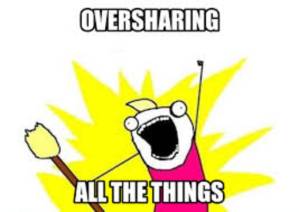 Over sharing